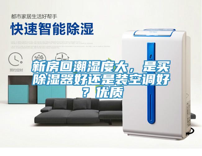 新房回潮濕度大，是買除濕器好還是裝空調(diào)好？優(yōu)質(zhì)