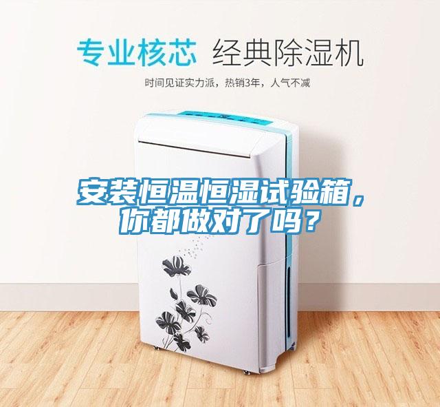 安裝恒溫恒濕試驗箱，你都做對了嗎？