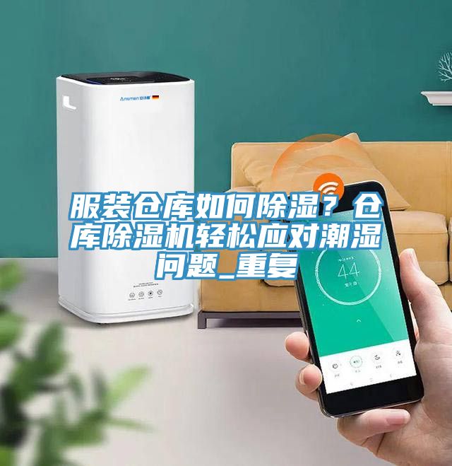 服裝倉庫如何除濕？倉庫除濕機輕松應對潮濕問題_重復