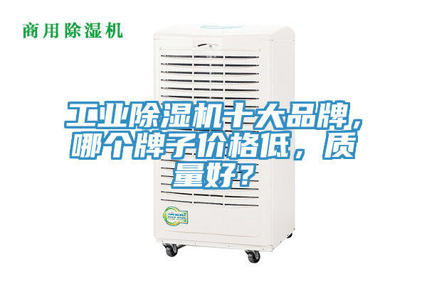 工業除濕機十大品牌，哪個牌子價格低，質量好？