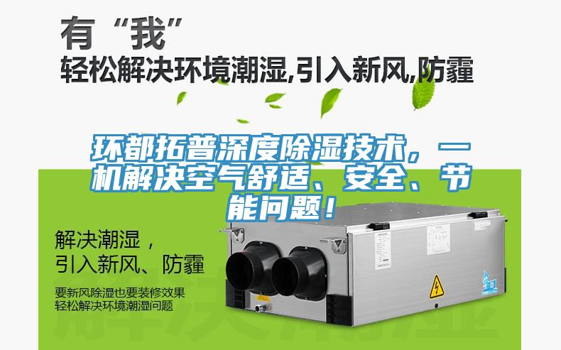 環(huán)都拓普深度除濕技術(shù)，一機(jī)解決空氣舒適、安全、節(jié)能問(wèn)題！