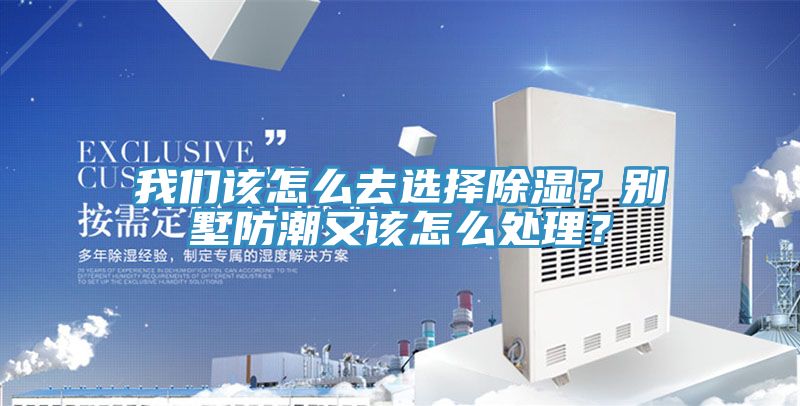 我們該怎么去選擇除濕？別墅防潮又該怎么處理？