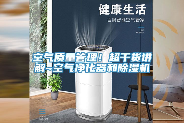 空氣質量管理！超干貨講解~空氣凈化器和除濕機