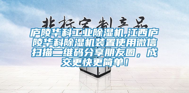 廬陵華科工業除濕機,江西廬陵華科除濕機裝置使用微信掃描二維碼分享朋友圈，成交更快更簡單！