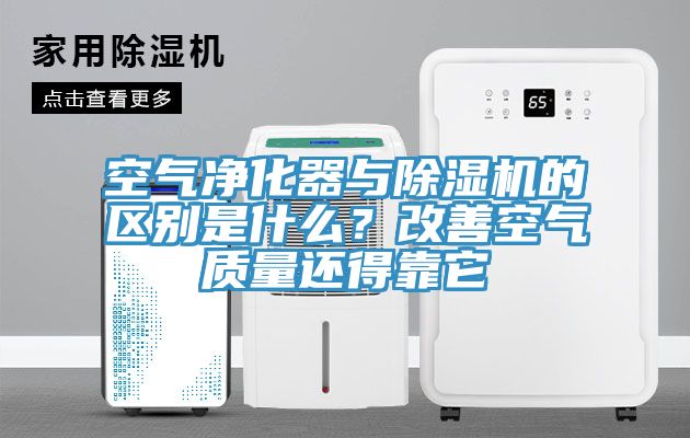 空氣凈化器與除濕機的區(qū)別是什么？改善空氣質量還得靠它