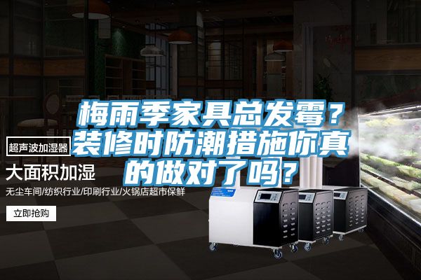 梅雨季家具總發(fā)霉？裝修時(shí)防潮措施你真的做對(duì)了嗎？