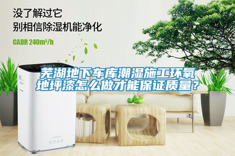 蕪湖地下車庫潮濕施工環(huán)氧地坪漆怎么做才能保證質(zhì)量？