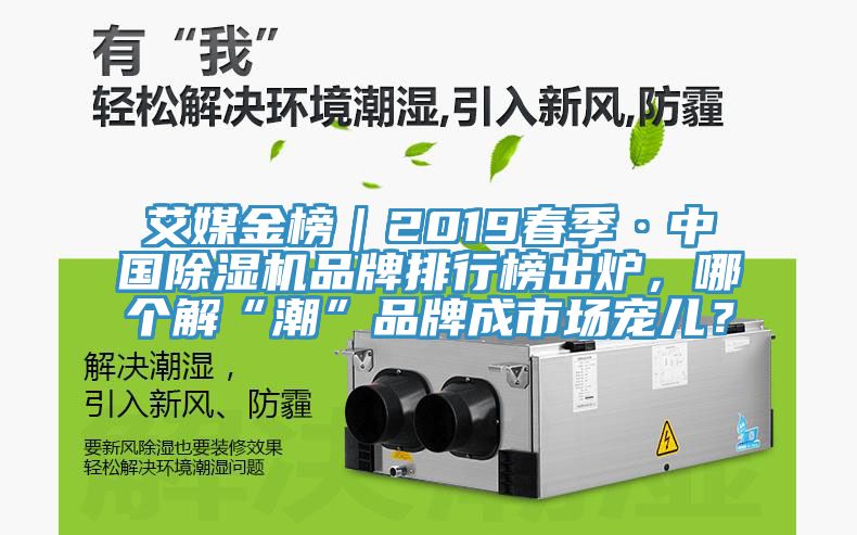 艾媒金榜｜2019春季·中國除濕機(jī)品牌排行榜出爐，哪個(gè)解“潮”品牌成市場(chǎng)寵兒？