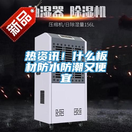 熱資訊！什么板材防水防潮又便宜