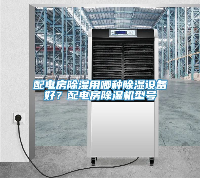 配電房除濕用哪種除濕設(shè)備好？配電房除濕機(jī)型號