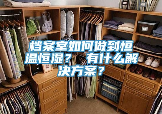 檔案室如何做到恒溫恒濕？ 有什么解決方案？