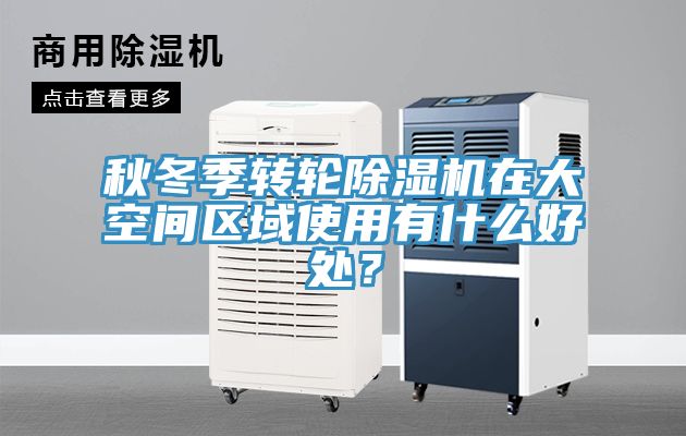 秋冬季轉(zhuǎn)輪除濕機(jī)在大空間區(qū)域使用有什么好處？