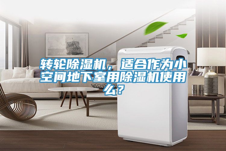 轉(zhuǎn)輪除濕機，適合作為小空間地下室用除濕機使用么？