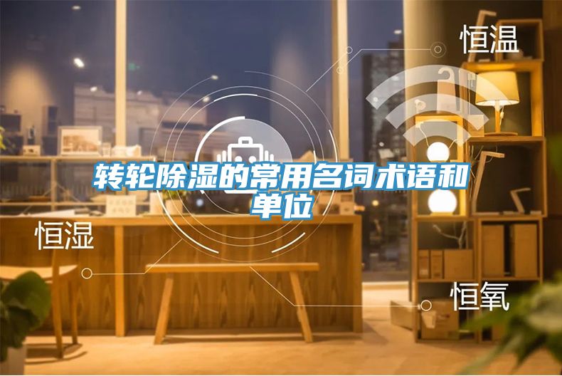 轉(zhuǎn)輪除濕的常用名詞術語和單位