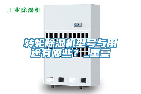 轉(zhuǎn)輪除濕機(jī)型號與用途有哪些？_重復(fù)